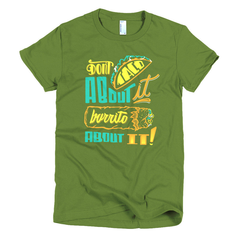 Women's t-shirt -- Don't Taco About it Burrito About it -- Color edition