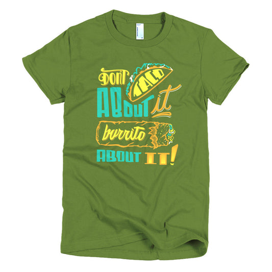 Women's t-shirt -- Don't Taco About it Burrito About it -- Color edition