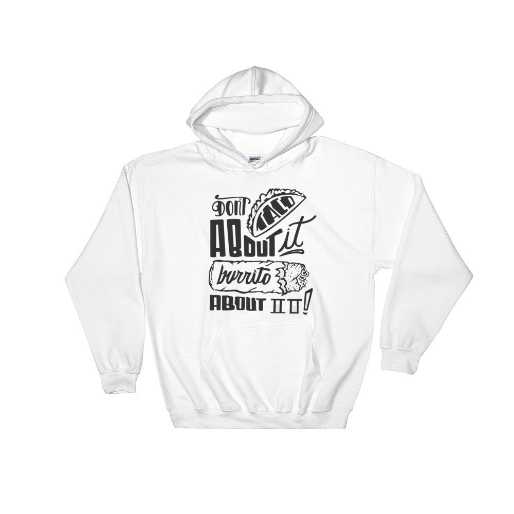 Unisex Hooded Sweatshirt -- Don't Taco About it Burrito About it