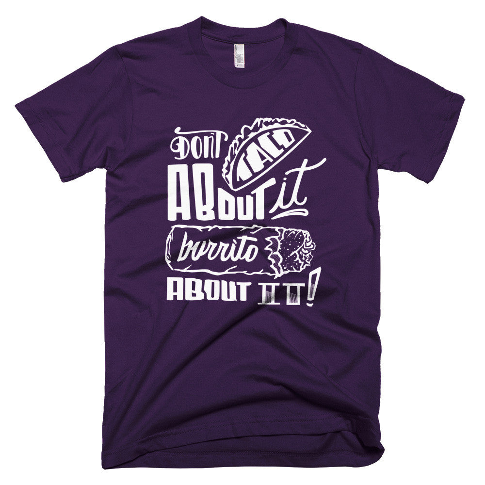 Men's t-shirt -- Don't Taco About it Burrito About it