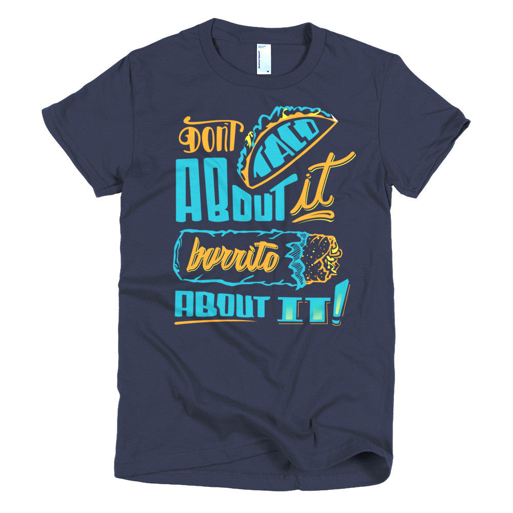 Women's t-shirt -- Don't Taco About it Burrito About it -- Color edition
