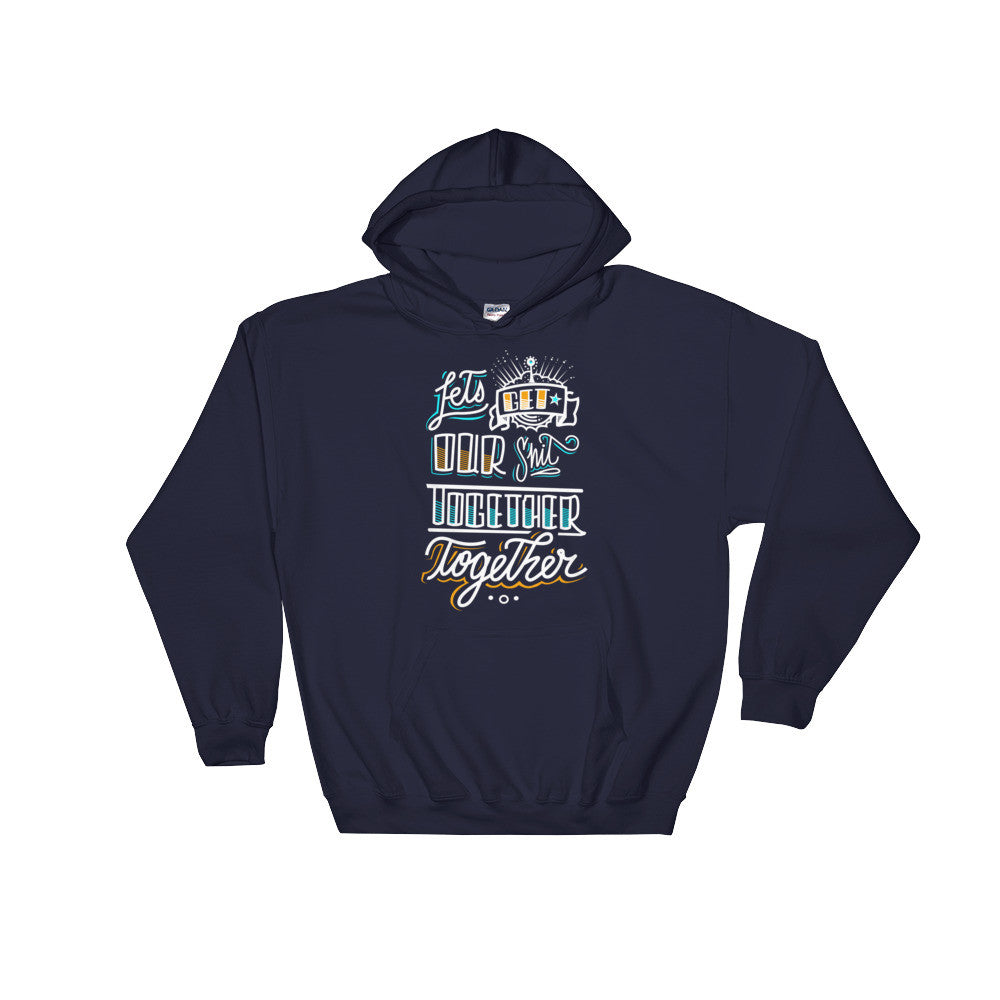 UNISEX Hoodie -- Let's get our sh*t together, together