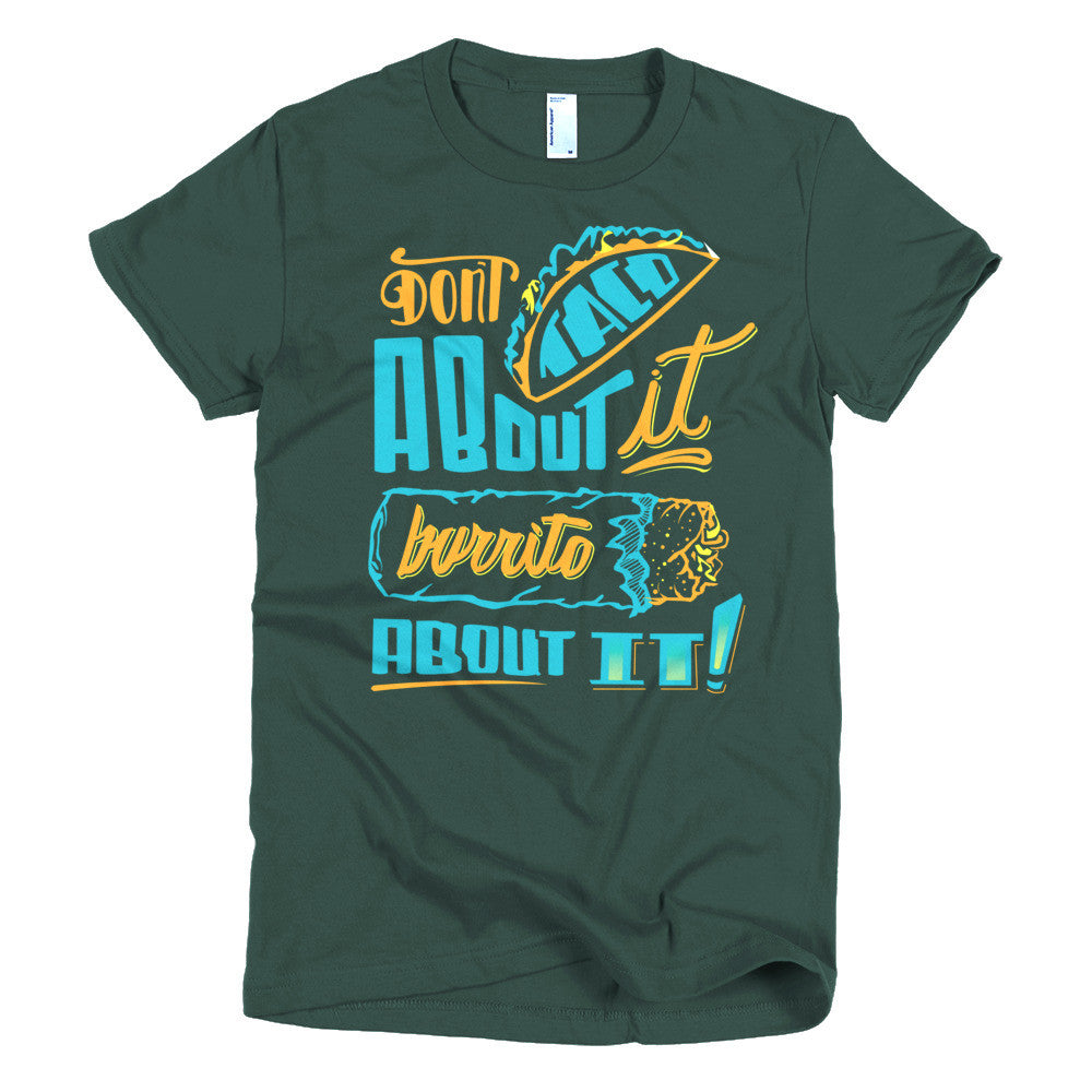 Women's t-shirt -- Don't Taco About it Burrito About it -- Color edition