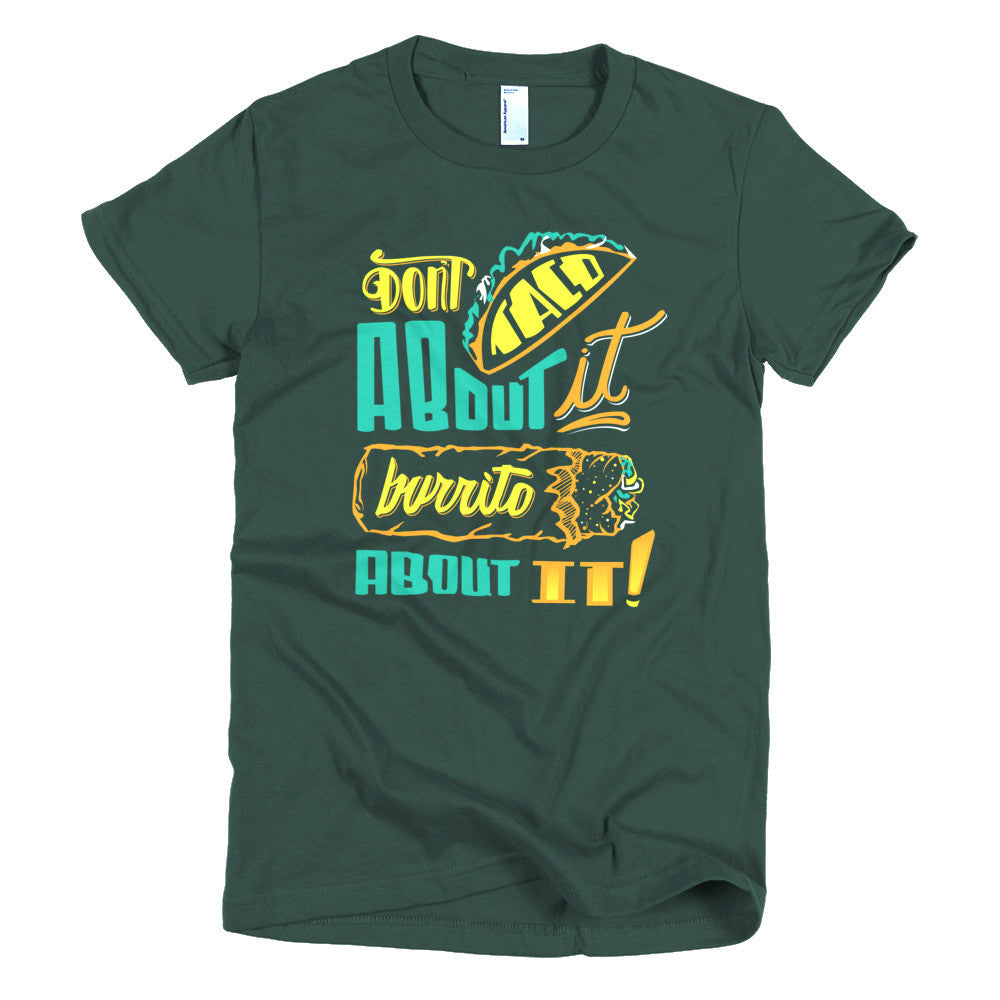 Women's t-shirt -- Don't Taco About it Burrito About it -- Color edition