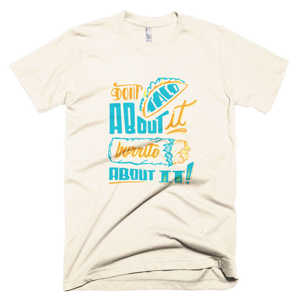 Men's t-shirt -- Don't Taco About it Burrito About it -- Color edition