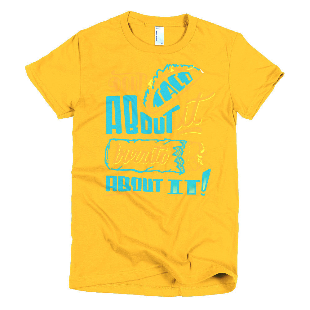 Women's t-shirt -- Don't Taco About it Burrito About it -- Color edition