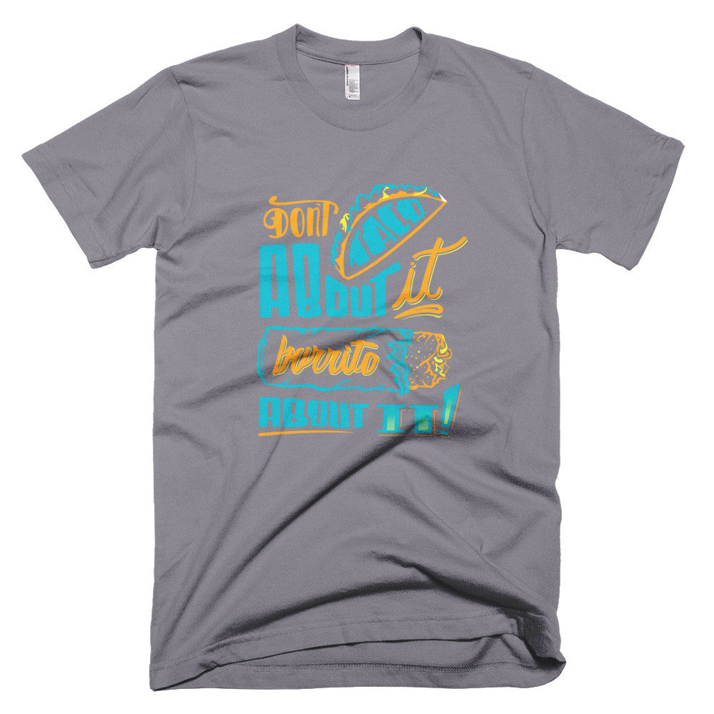 Men's t-shirt -- Don't Taco About it Burrito About it -- Color edition