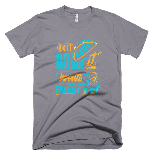 Men's t-shirt -- Don't Taco About it Burrito About it -- Color edition