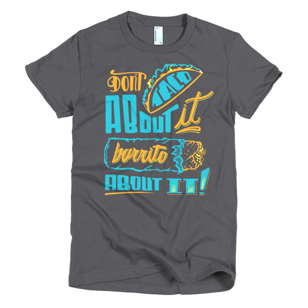 Women's t-shirt -- Don't Taco About it Burrito About it -- Color edition