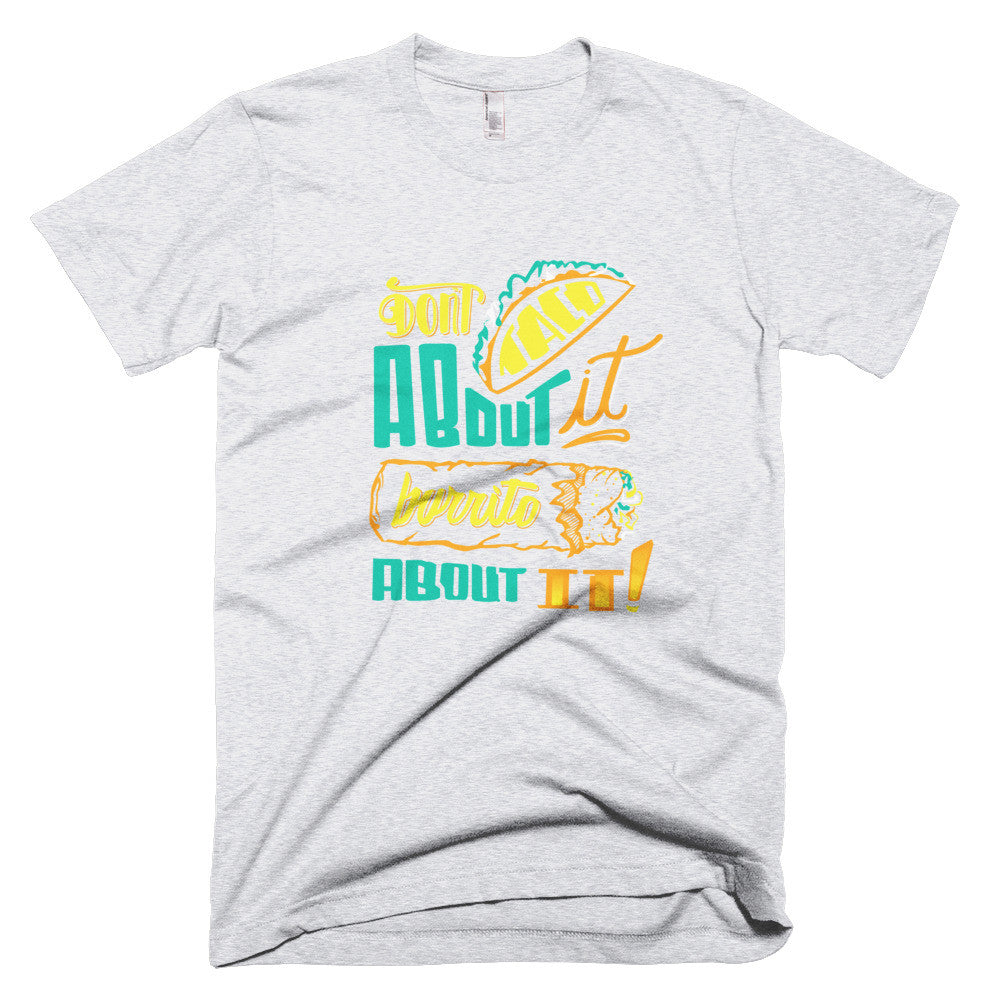 Men's t-shirt -- Don't Taco About it Burrito About it -- Color edition