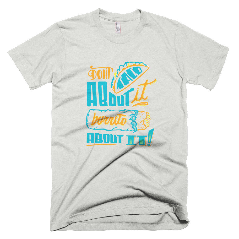 Men's t-shirt -- Don't Taco About it Burrito About it -- Color edition