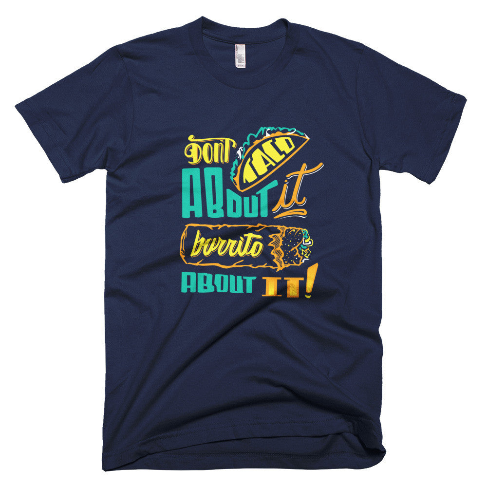 Men's t-shirt -- Don't Taco About it Burrito About it -- Color edition