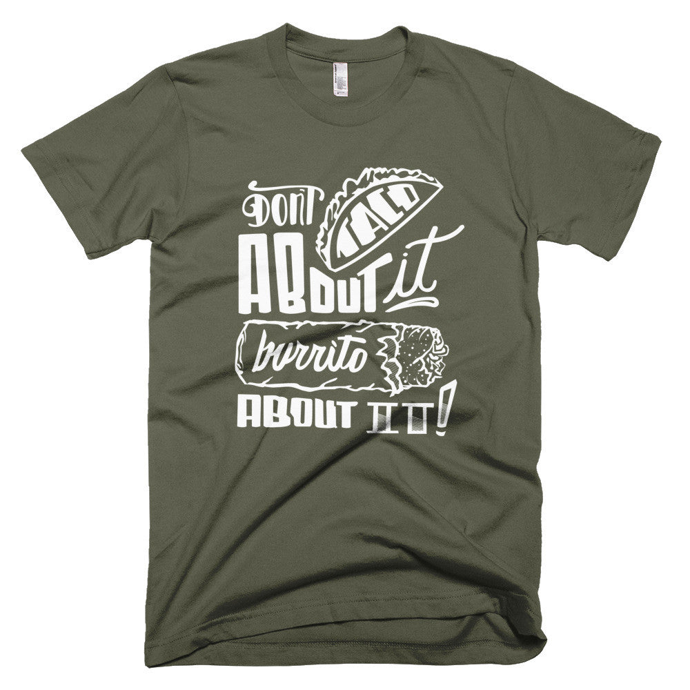 Men's t-shirt -- Don't Taco About it Burrito About it
