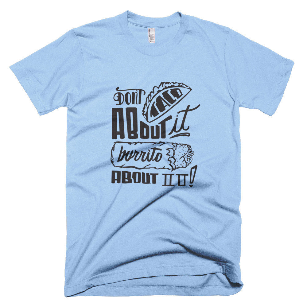 Men's t-shirt -- Don't Taco About it Burrito About it
