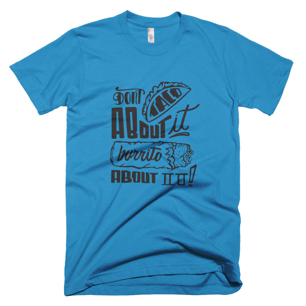 Men's t-shirt -- Don't Taco About it Burrito About it