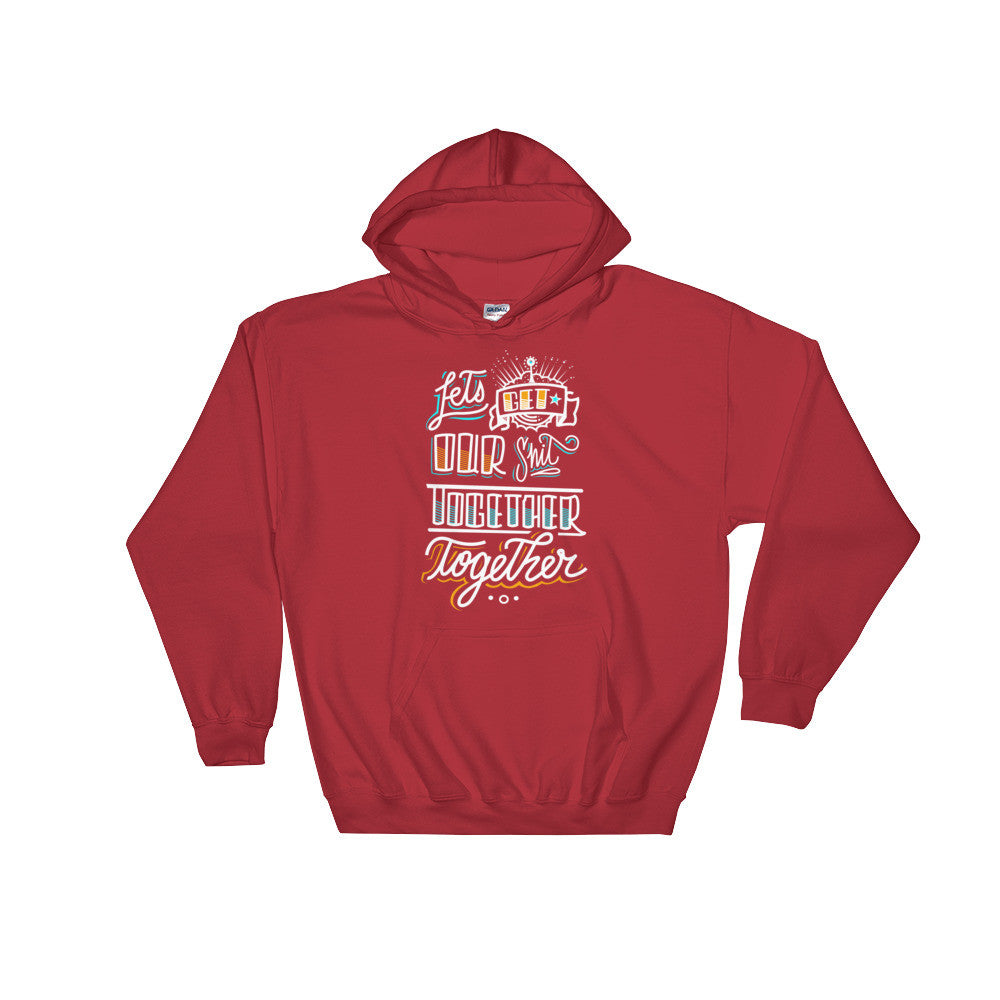 UNISEX Hoodie -- Let's get our sh*t together, together