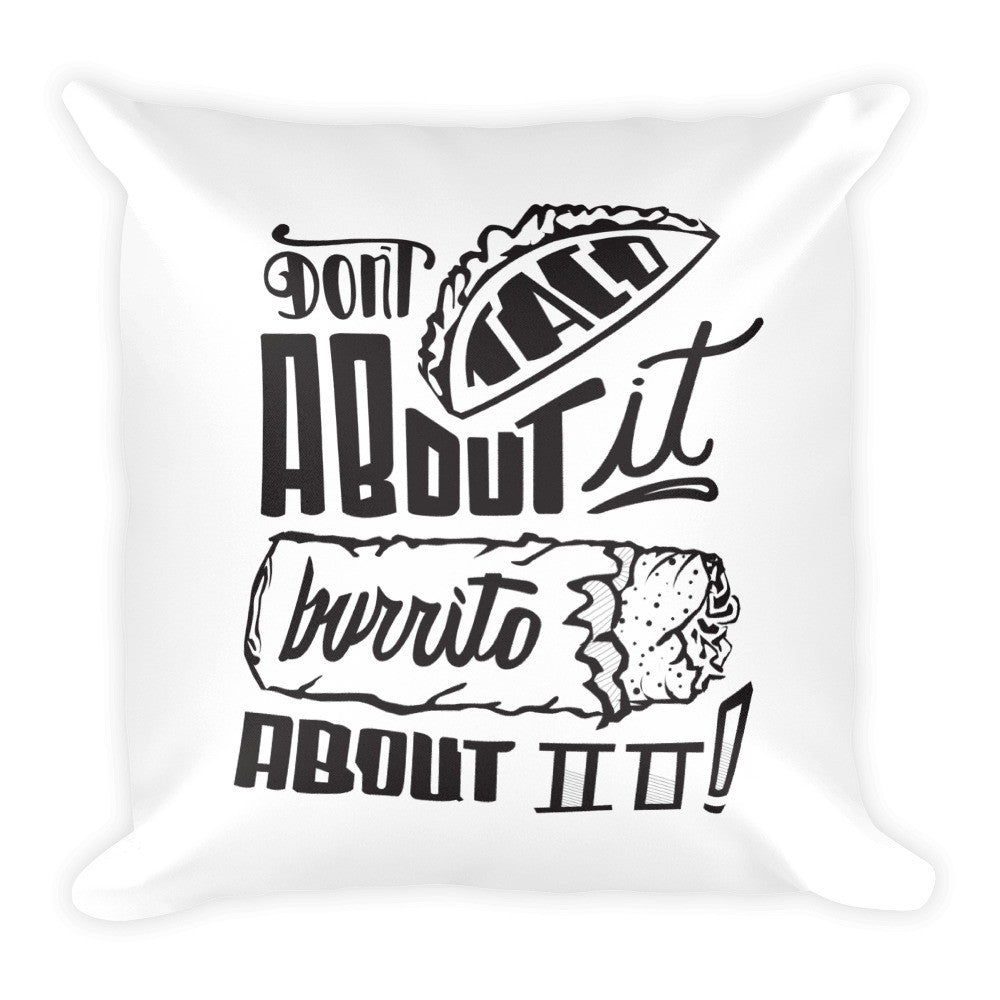 Square Pillow -- Don't Taco About it Burrito About it