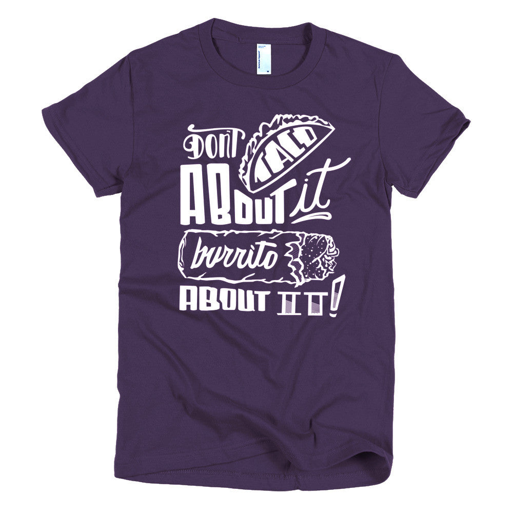 Women's t-shirt -- Don't Taco About it Burrito About