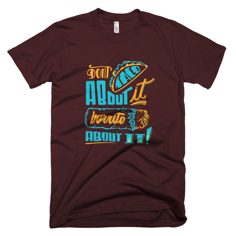 Men's t-shirt -- Don't Taco About it Burrito About it -- Color edition
