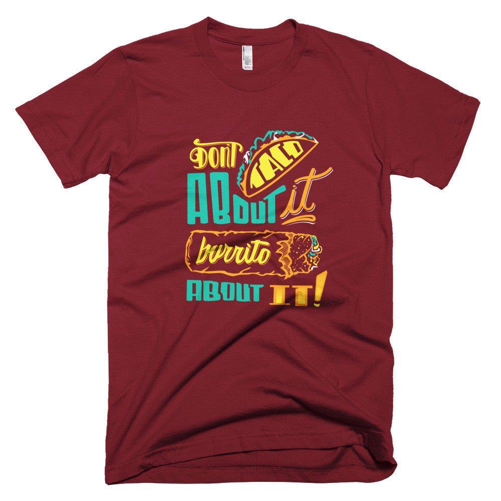 Men's t-shirt -- Don't Taco About it Burrito About it -- Color edition