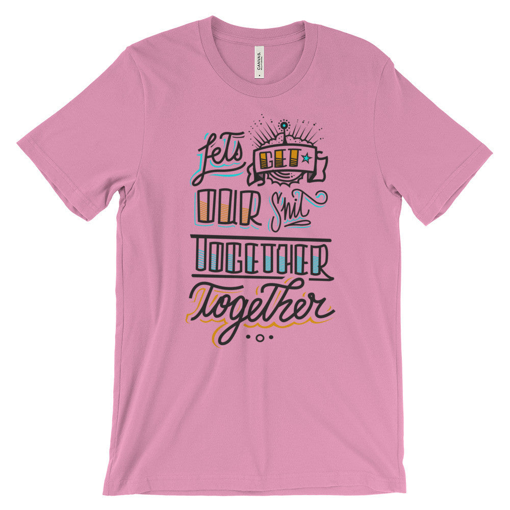 Women's t-shirt -- Let's get our sh*t together, together