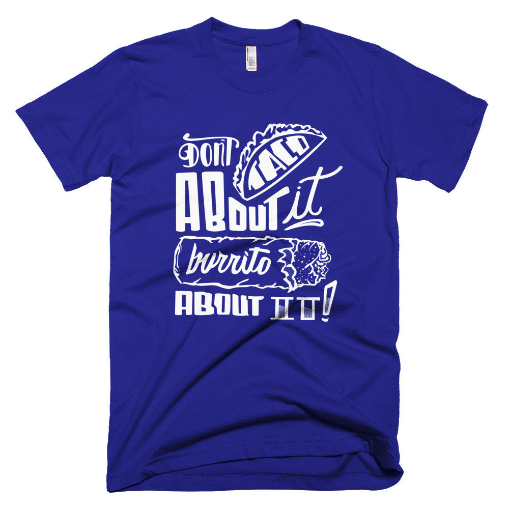 Men's t-shirt -- Don't Taco About it Burrito About it
