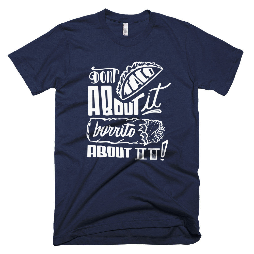 Men's t-shirt -- Don't Taco About it Burrito About it