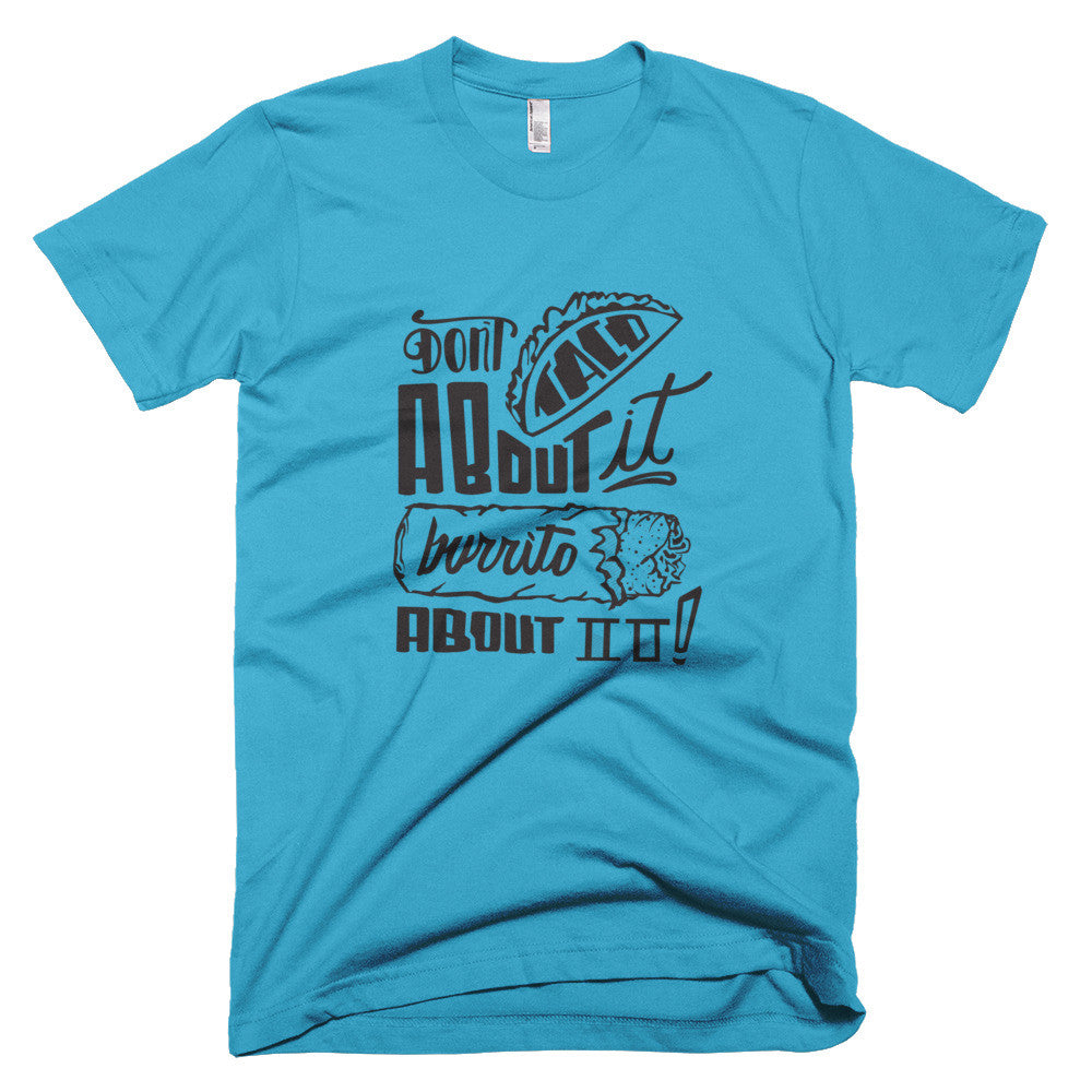 Men's t-shirt -- Don't Taco About it Burrito About it
