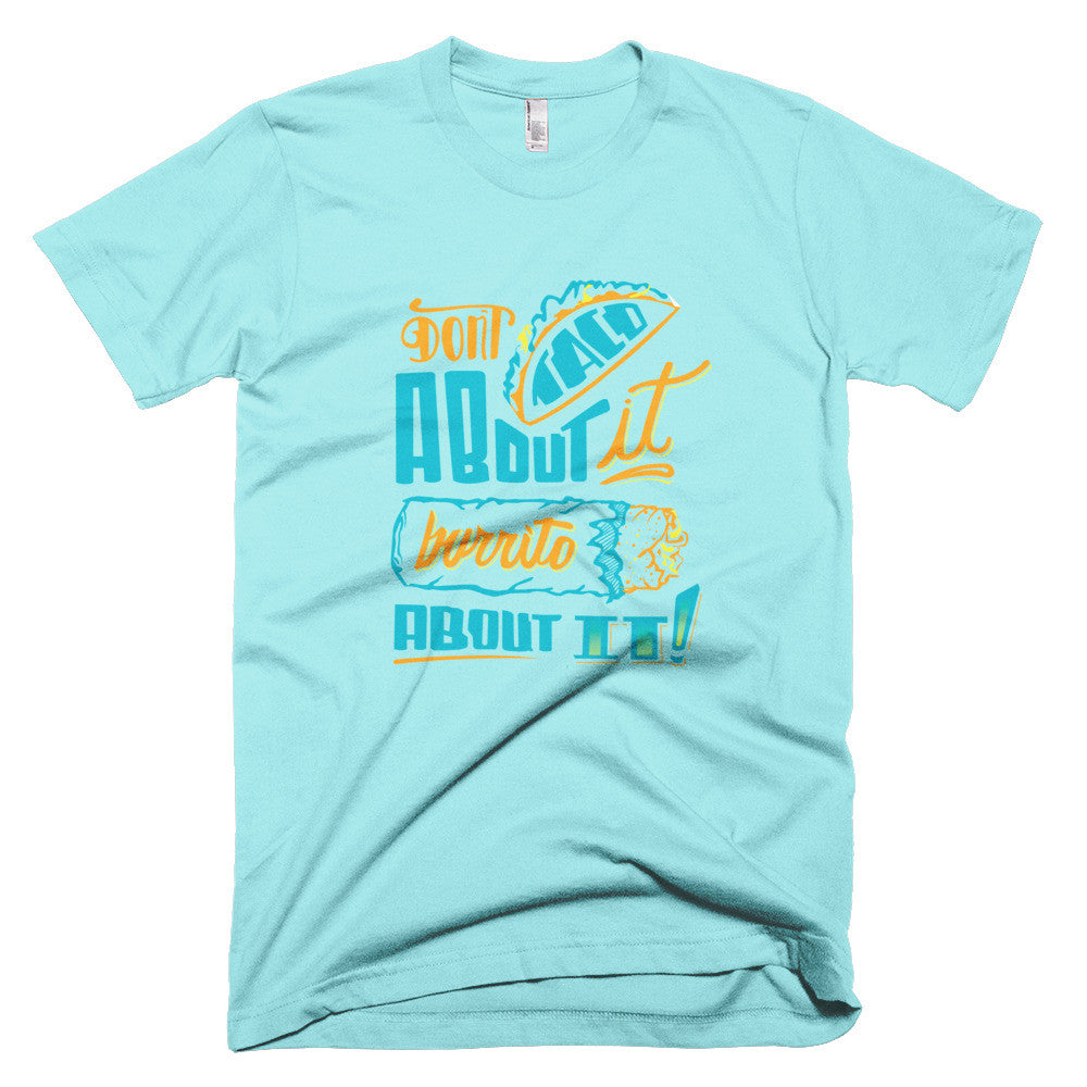 Men's t-shirt -- Don't Taco About it Burrito About it -- Color edition