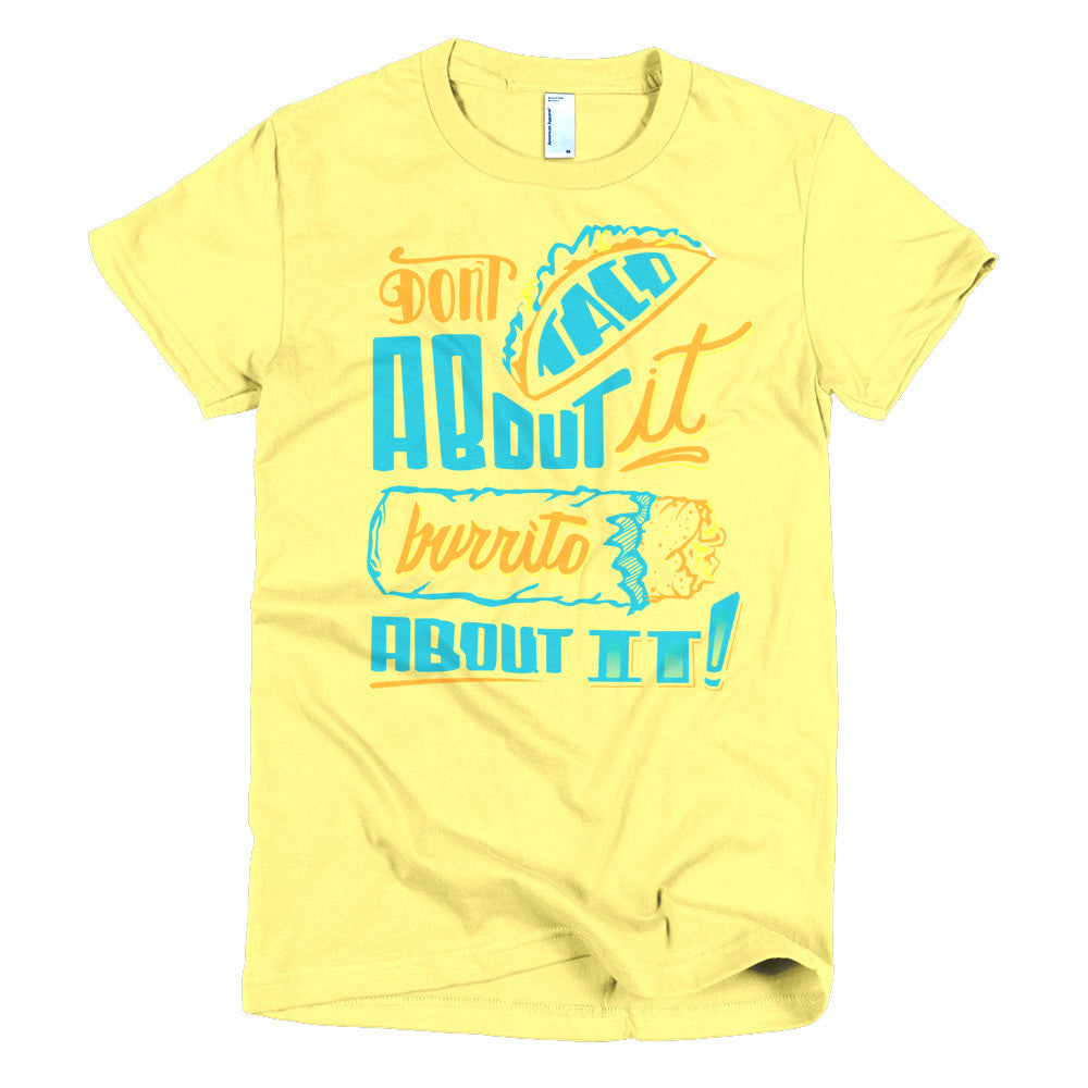 Women's t-shirt -- Don't Taco About it Burrito About it -- Color edition
