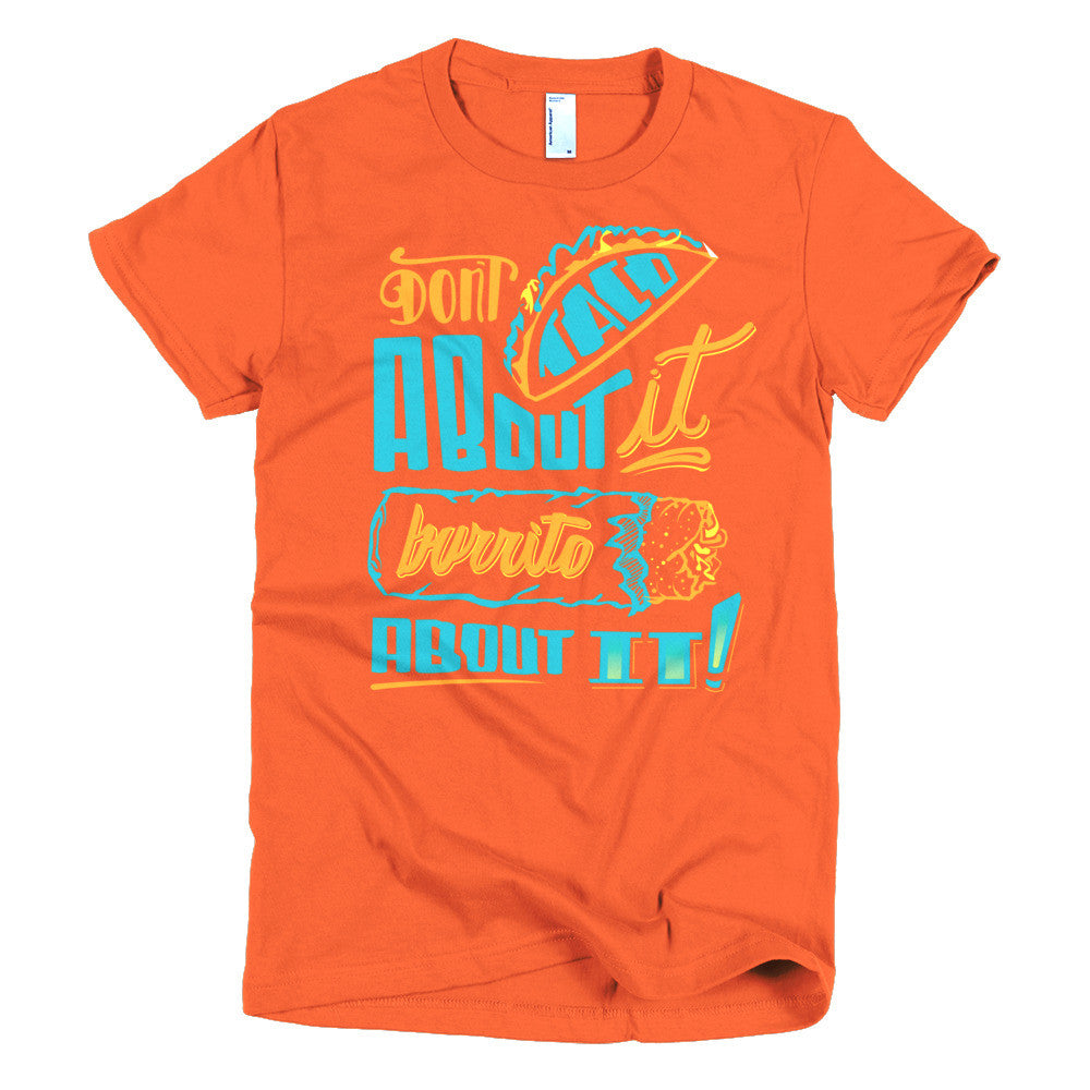 Women's t-shirt -- Don't Taco About it Burrito About it -- Color edition
