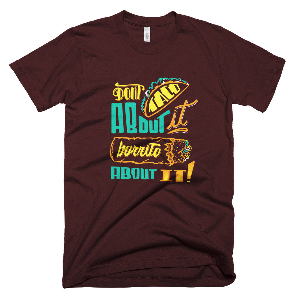 Men's t-shirt -- Don't Taco About it Burrito About it -- Color edition