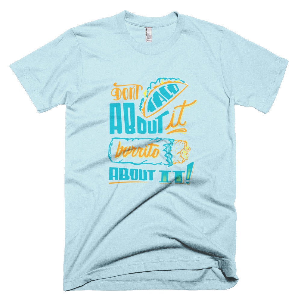 Men's t-shirt -- Don't Taco About it Burrito About it -- Color edition