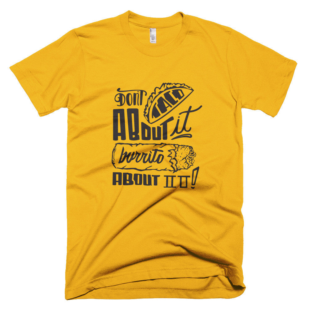 Men's t-shirt -- Don't Taco About it Burrito About it