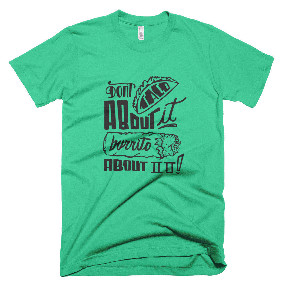 Men's t-shirt -- Don't Taco About it Burrito About it