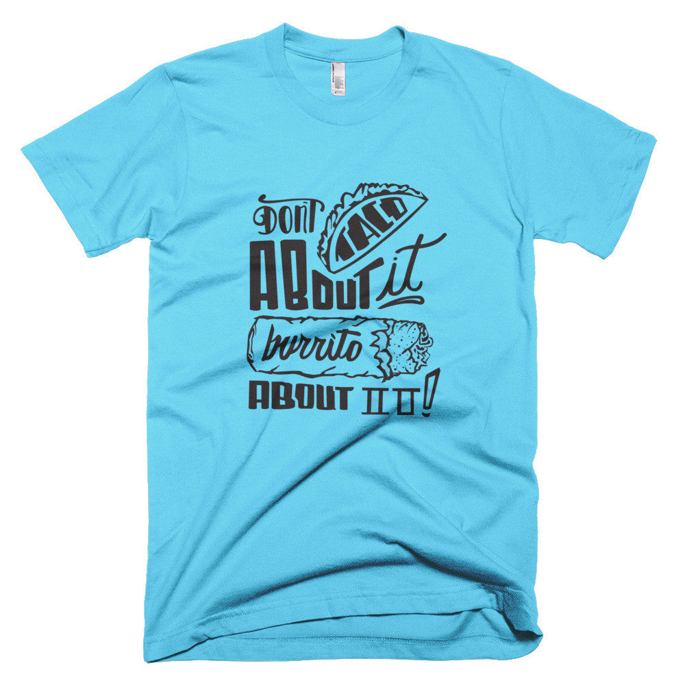 Men's t-shirt -- Don't Taco About it Burrito About it