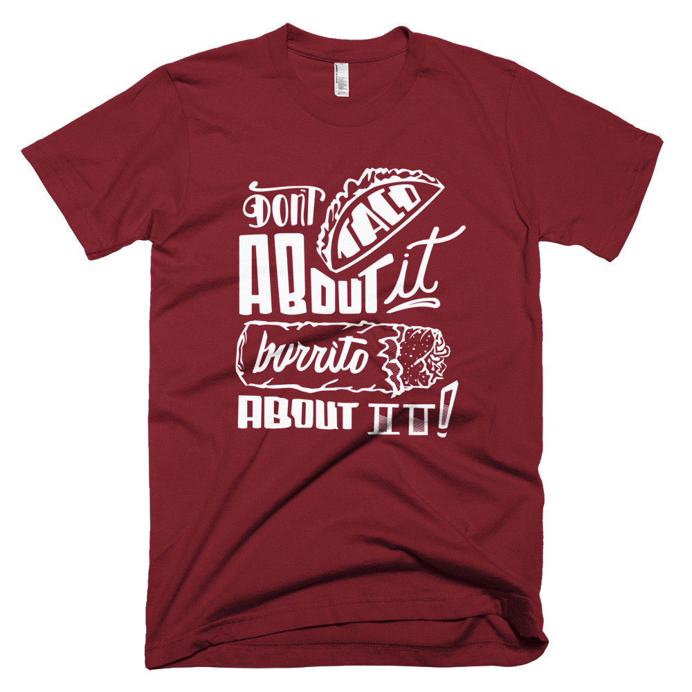 Men's t-shirt -- Don't Taco About it Burrito About it