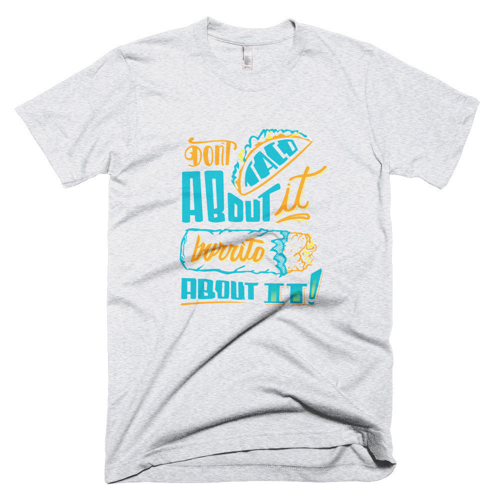 Men's t-shirt -- Don't Taco About it Burrito About it -- Color edition