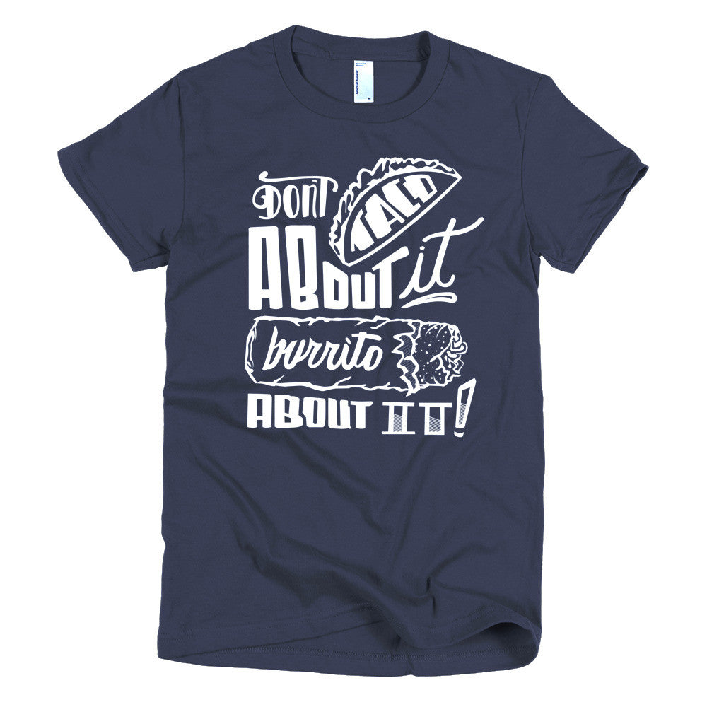 Women's t-shirt -- Don't Taco About it Burrito About