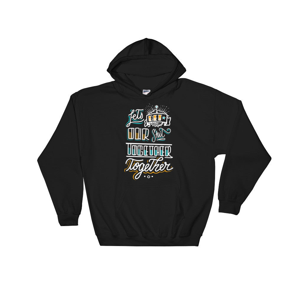 UNISEX Hoodie -- Let's get our sh*t together, together