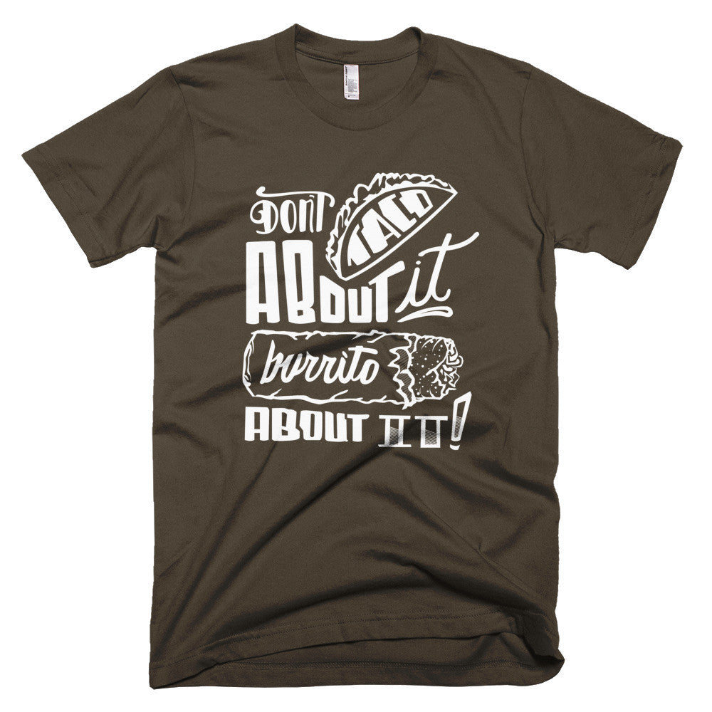 Men's t-shirt -- Don't Taco About it Burrito About it