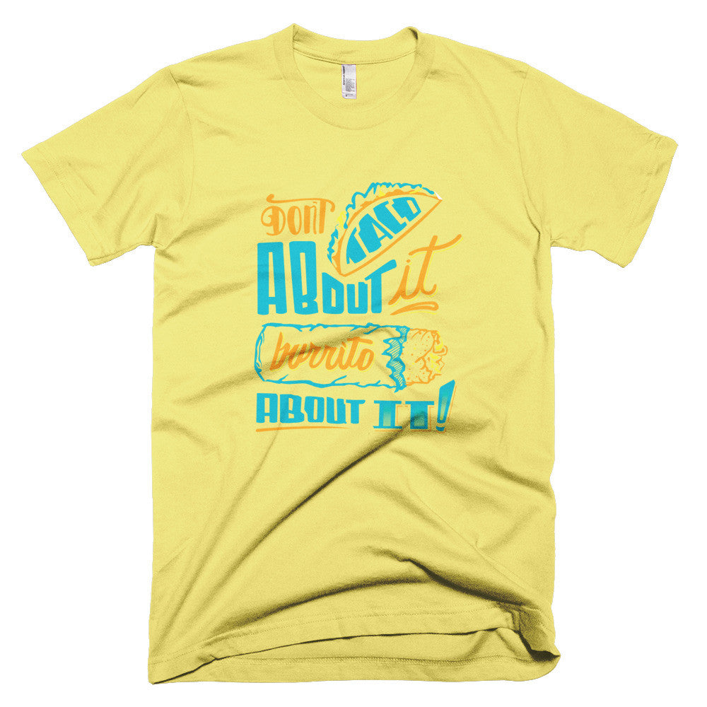 Men's t-shirt -- Don't Taco About it Burrito About it -- Color edition