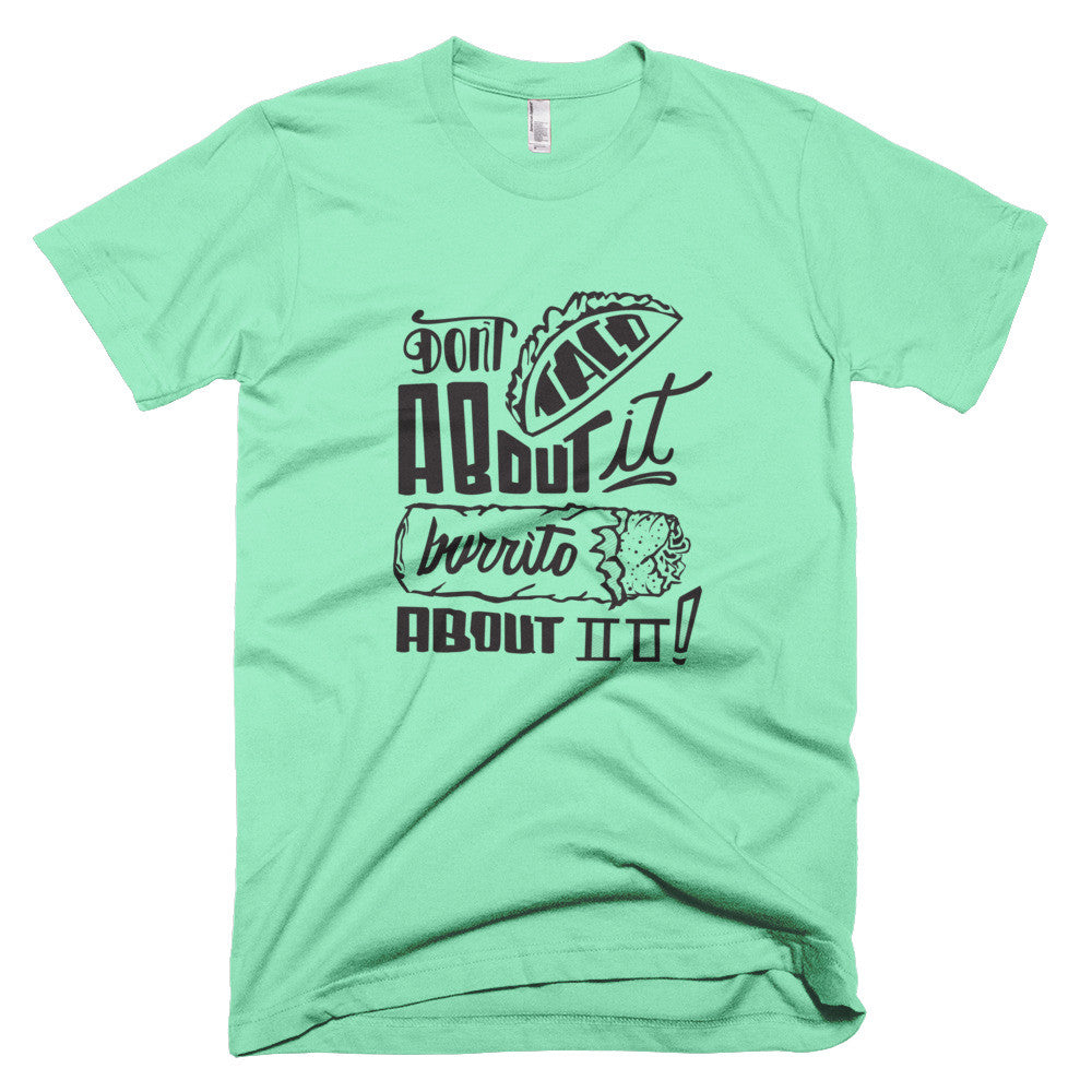 Men's t-shirt -- Don't Taco About it Burrito About it
