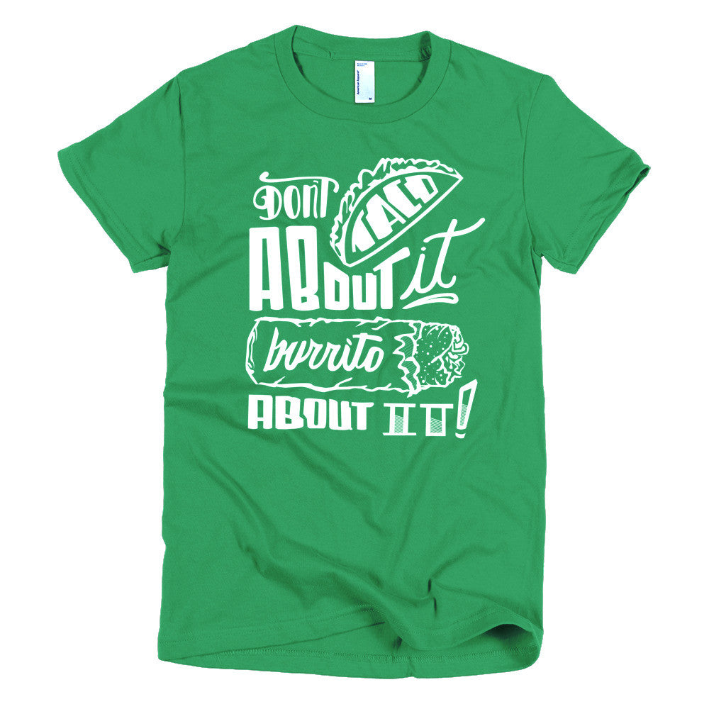 Women's t-shirt -- Don't Taco About it Burrito About