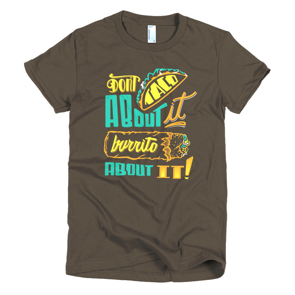 Women's t-shirt -- Don't Taco About it Burrito About it -- Color edition