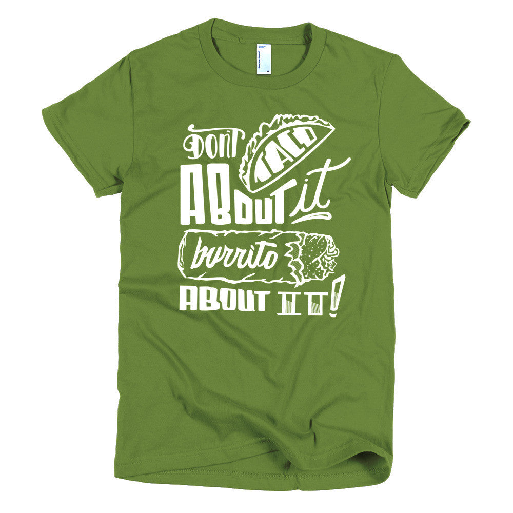 Women's t-shirt -- Don't Taco About it Burrito About