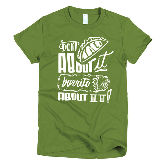 Women's t-shirt -- Don't Taco About it Burrito About
