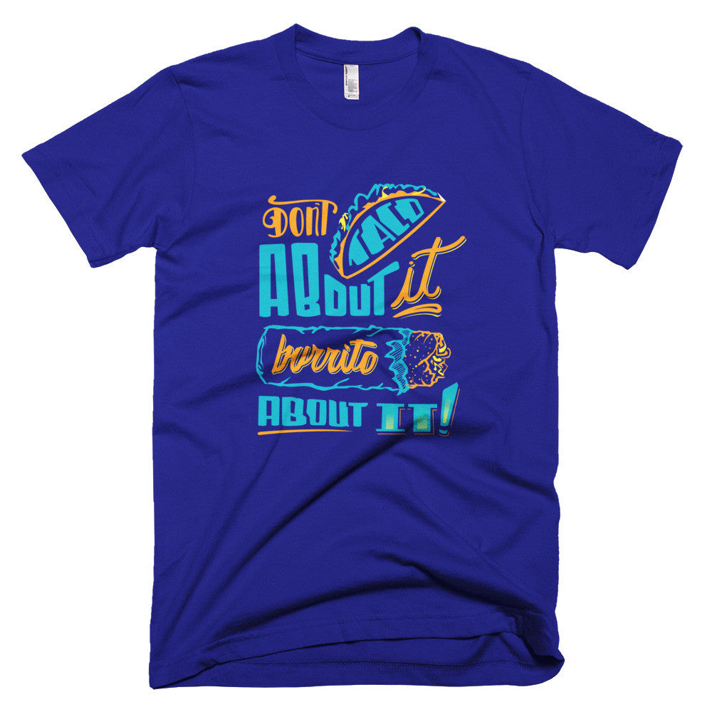 Men's t-shirt -- Don't Taco About it Burrito About it -- Color edition