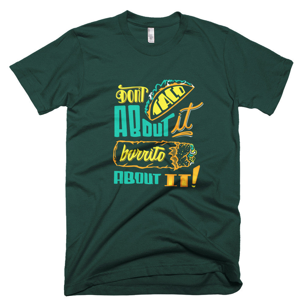Men's t-shirt -- Don't Taco About it Burrito About it -- Color edition