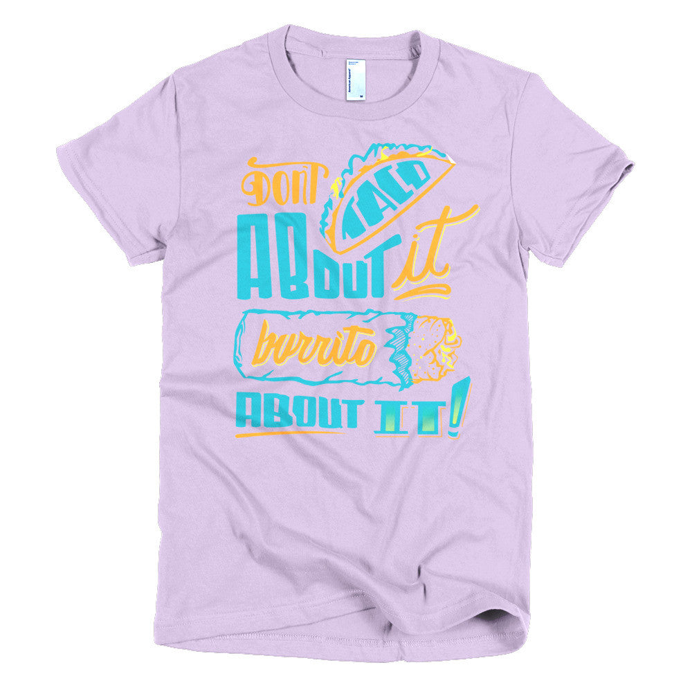 Women's t-shirt -- Don't Taco About it Burrito About it -- Color edition
